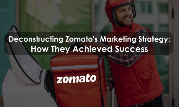 Deconstructing Zomato’s Marketing Strategy: How They Achieved Success